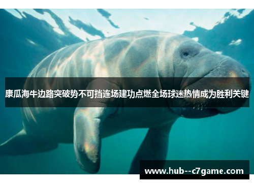 康瓜海牛边路突破势不可挡连场建功点燃全场球迷热情成为胜利关键