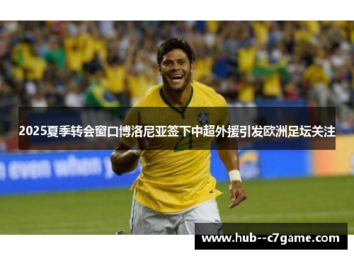 2025夏季转会窗口博洛尼亚签下中超外援引发欧洲足坛关注