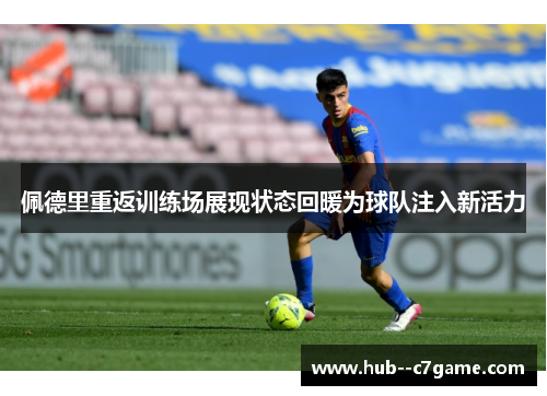 佩德里重返训练场展现状态回暖为球队注入新活力
