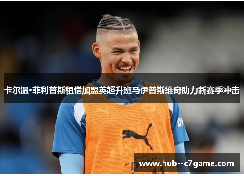 卡尔温·菲利普斯租借加盟英超升班马伊普斯维奇助力新赛季冲击