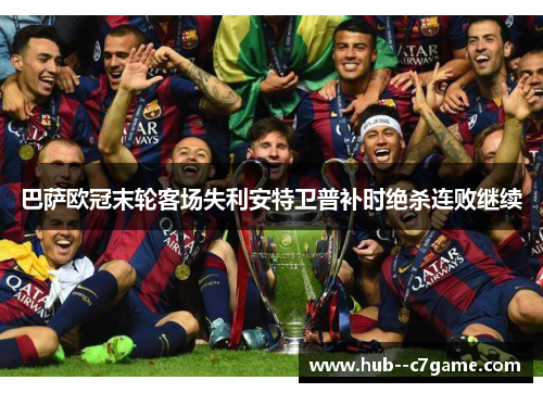 巴萨欧冠末轮客场失利安特卫普补时绝杀连败继续