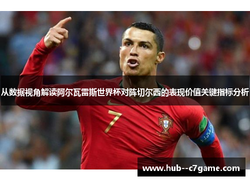 从数据视角解读阿尔瓦雷斯世界杯对阵切尔西的表现价值关键指标分析 从数据视角解读阿尔瓦雷斯世界杯对阵切尔西的表现价值关键指标分析