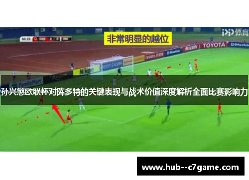 孙兴慜欧联杯对阵多特的关键表现与战术价值深度解析全面比赛影响力