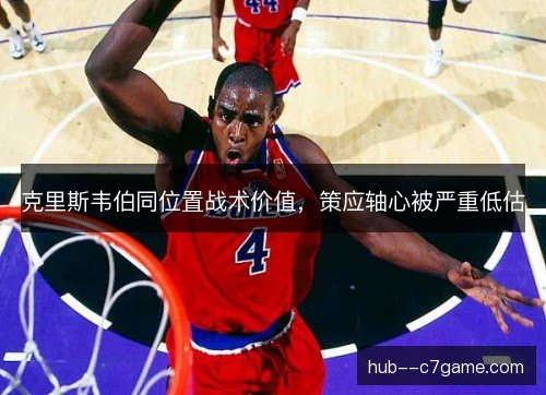 克里斯韦伯同位置战术价值，策应轴心被严重低估