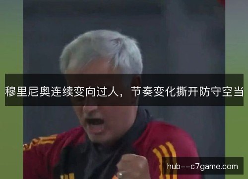 穆里尼奥连续变向过人，节奏变化撕开防守空当